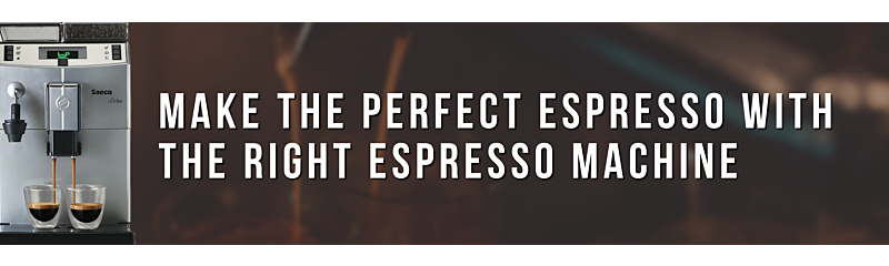 How to Make the Perfect Espresso with the Right Espresso Machine