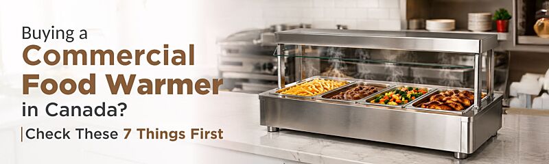Buying a Commercial Food Warmer in Canada? Check These 7 Things First