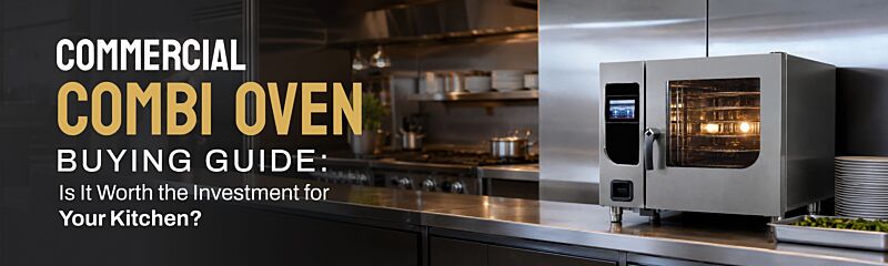 Commercial Combi Oven Buying Guide: Is It Worth the Investment for Your Kitchen?
