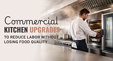 Commercial Kitchen Upgrades to Reduce Labor Without Losing Food Quality