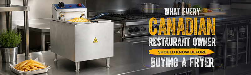What Every Canadian Restaurant Owner Should Know Before Buying a Fryer